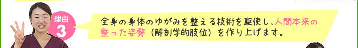 3.全身の身体のゆがみを整える技術を駆使し、人間本来の整った姿勢(解剖学的肢位)を作り上げます。